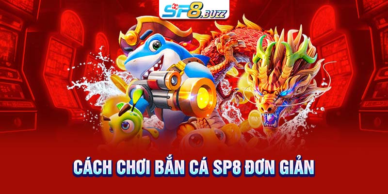 Cách chơi bắn cá SP8 đơn giản
