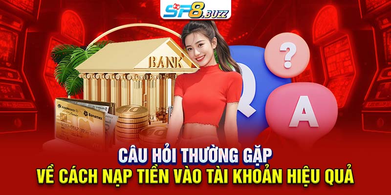 Câu hỏi thường gặp về cách nạp tiền vào tài khoản hiệu quả