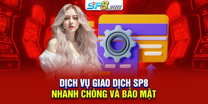 Dịch vụ giao dịch SP8 nhanh chóng và bảo mật