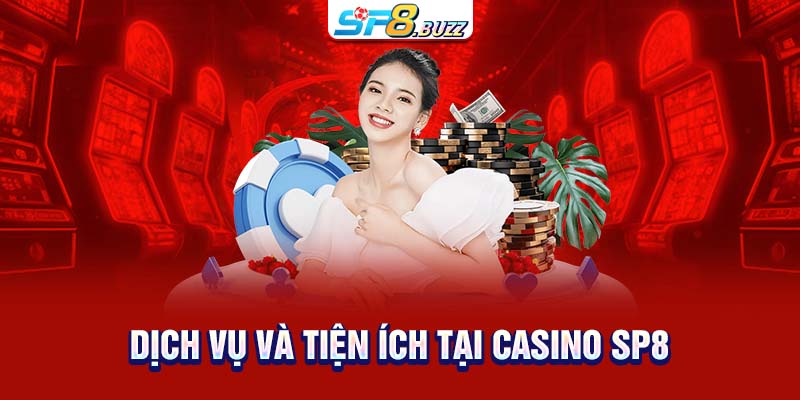 Dịch vụ và tiện ích tại casino SP8