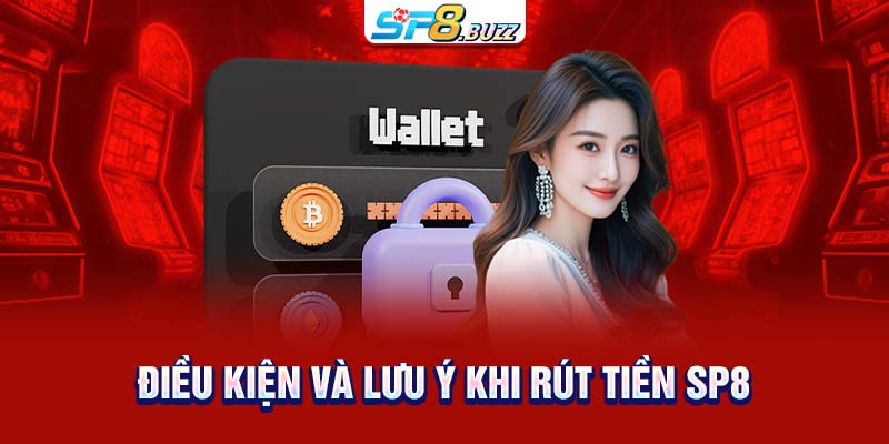 Điều kiện và lưu ý khi rút tiền SP8