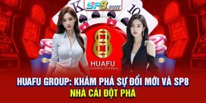 Huafu Group: Khám Phá Sự Đổi Mới Và SP8 – Nhà Cái Đột Phá