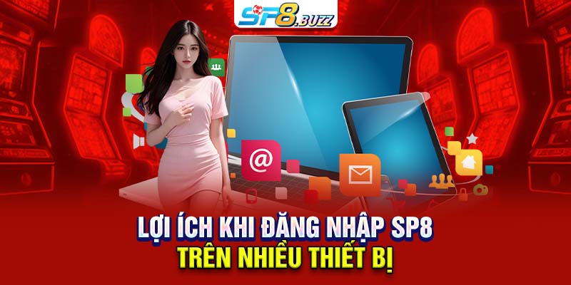 Lợi ích khi đăng nhập SP8 trên nhiều thiết bị