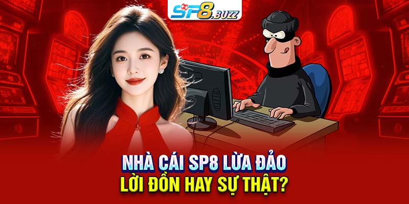 Nhà cái SP8 lừa đảo: Lời đồn hay sự thật?