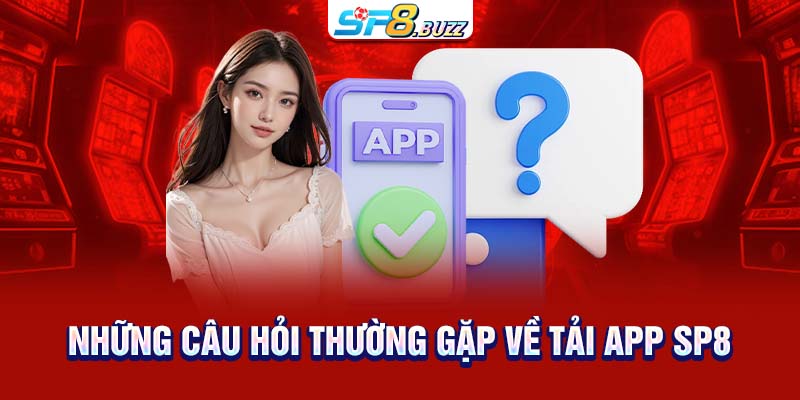 Những câu hỏi thường gặp về tải app SP8