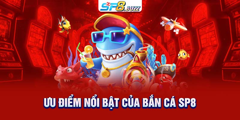 Ưu điểm nổi bật của bắn cá SP8